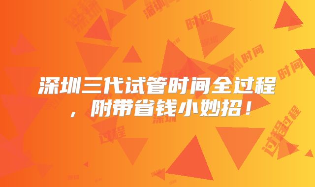 深圳三代试管时间全过程，附带省钱小妙招！