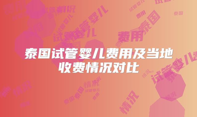 泰国试管婴儿费用及当地收费情况对比