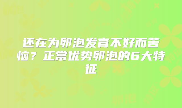 还在为卵泡发育不好而苦恼?正常优势卵泡的6大特征