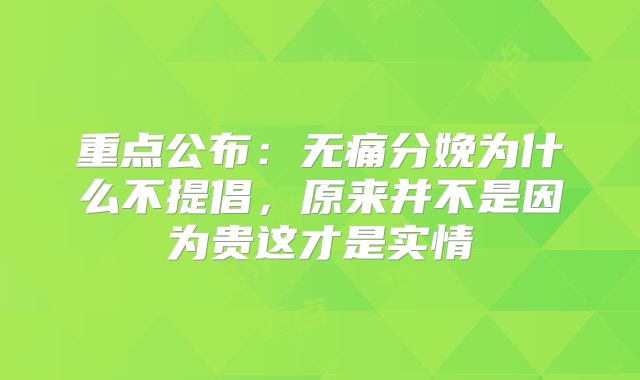 重点公布:无痛分娩为什么不提倡,原来并不是因为贵这才是实情