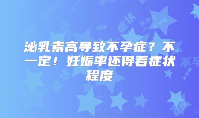 泌乳素高导致不孕症？不一定！妊娠率还得看症状程度