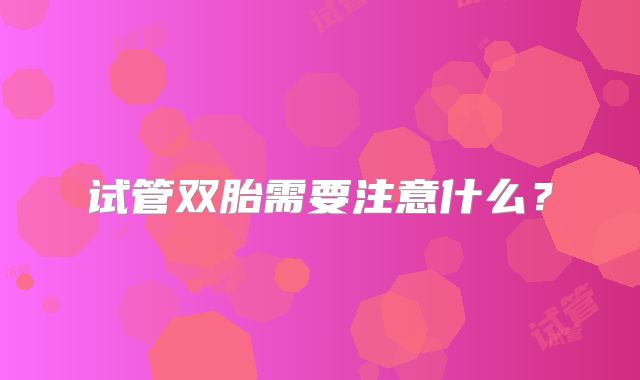 试管双胎需要注意什么？