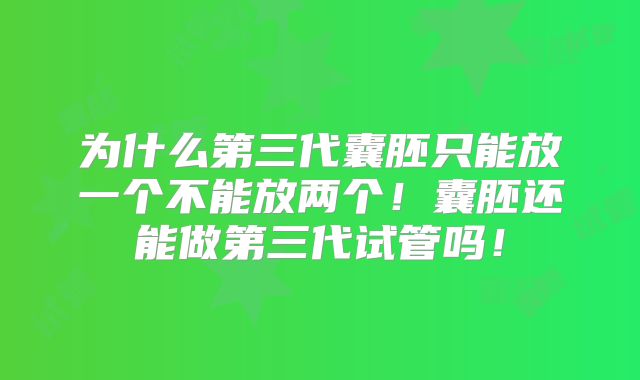 为什么第三代囊胚只能放一个不能放两个！囊胚还能做第三代试管吗！