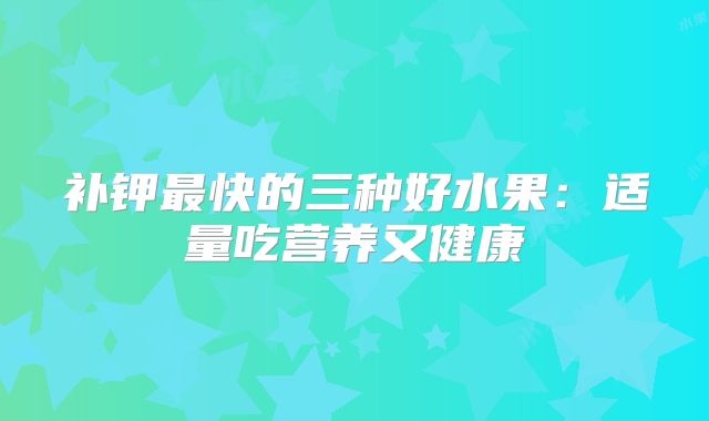 补钾最快的三种好水果:适量吃营养又健康