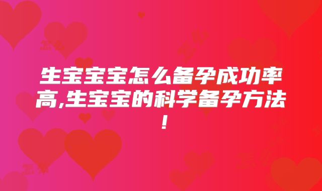 生宝宝宝怎么备孕成功率高,生宝宝的科学备孕方法!