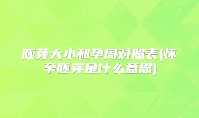 胚芽大小和孕周对照表(怀孕胚芽是什么意思)