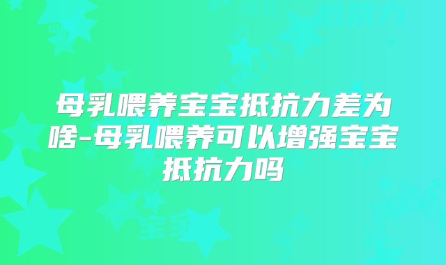 母乳喂养宝宝抵抗力差为啥-母乳喂养可以增强宝宝抵抗力吗