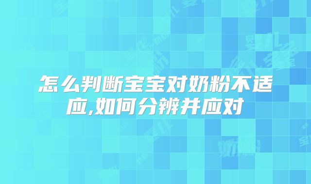 怎么判断宝宝对奶粉不适应,如何分辨并应对