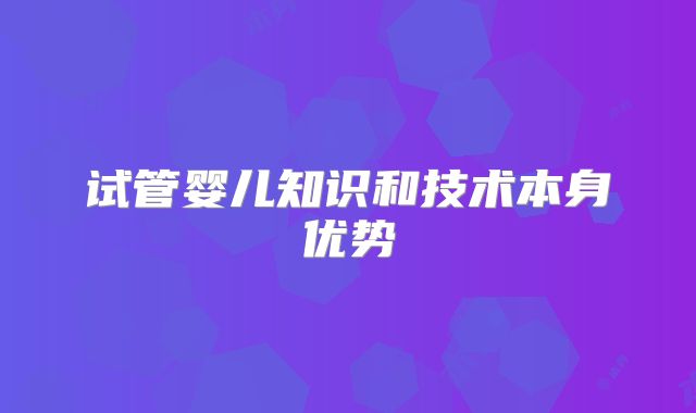 试管婴儿知识和技术本身优势
