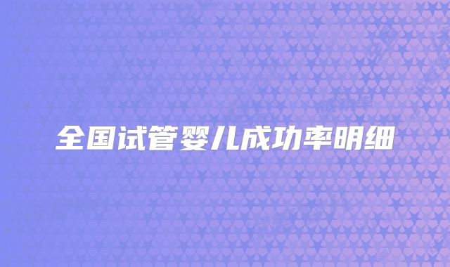 全国试管婴儿成功率明细
