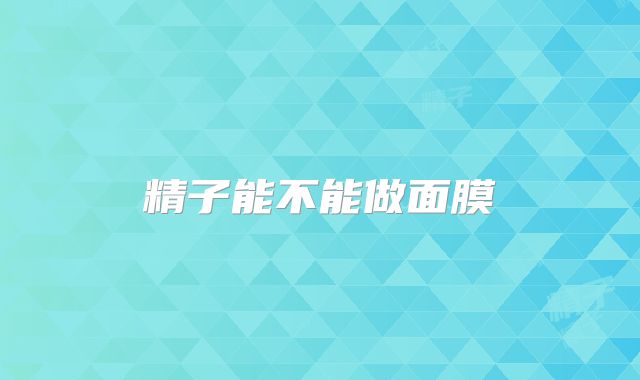 精子能不能做面膜