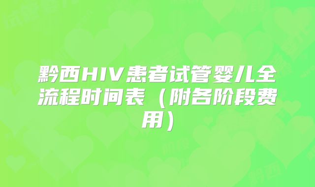 黔西HIV患者试管婴儿全流程时间表（附各阶段费用）