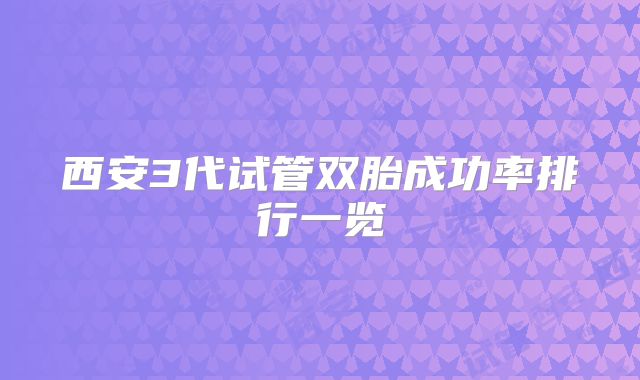 西安3代试管双胎成功率排行一览