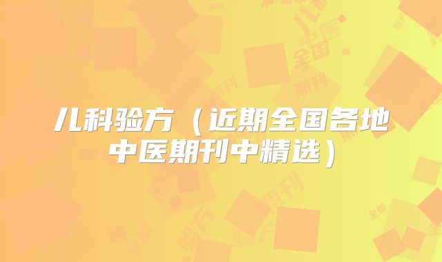 儿科验方（近期全国各地中医期刊中精选）