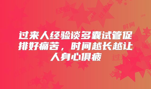 过来人经验谈多囊试管促排好痛苦，时间越长越让人身心俱疲