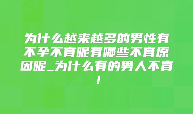 为什么越来越多的男性有不孕不育呢有哪些不育原因呢_为什么有的男人不育！