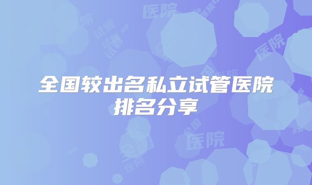 全国较出名私立试管医院排名分享