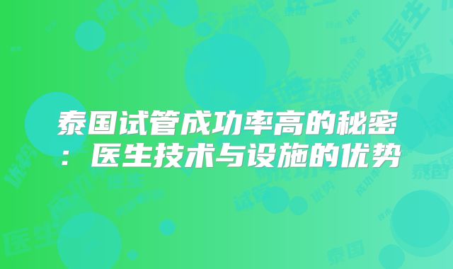 泰国试管成功率高的秘密：医生技术与设施的优势
