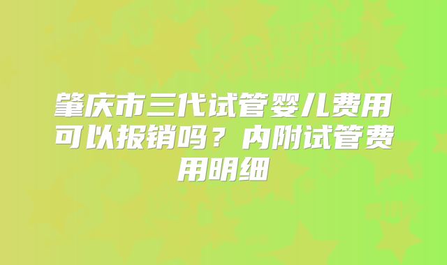 肇庆市三代试管婴儿费用可以报销吗？内附试管费用明细