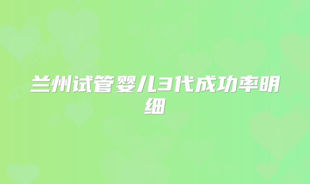 兰州试管婴儿3代成功率明细