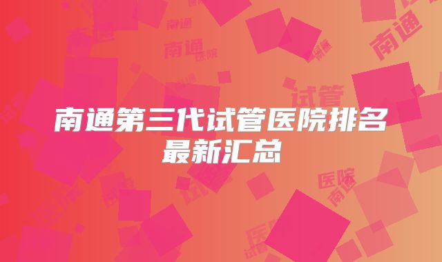 南通第三代试管医院排名最新汇总