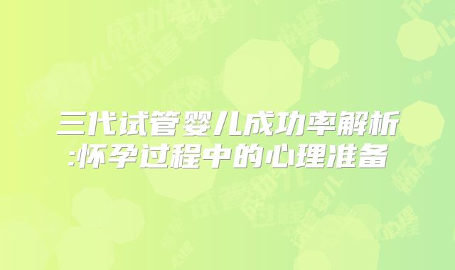 三代试管婴儿成功率解析:怀孕过程中的心理准备