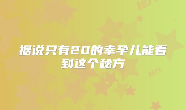 据说只有20的幸孕儿能看到这个秘方