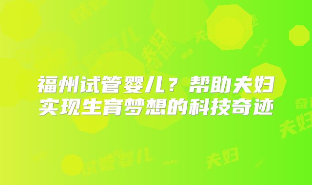 福州试管婴儿？帮助夫妇实现生育梦想的科技奇迹