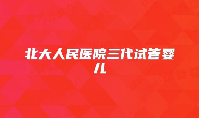 北大人民医院三代试管婴儿