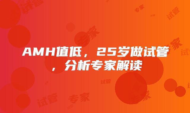 AMH值低，25岁做试管，分析专家解读