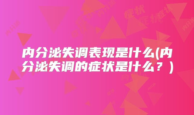 内分泌失调表现是什么(内分泌失调的症状是什么？)