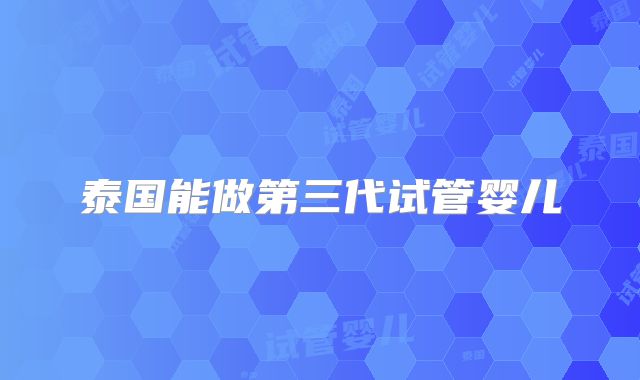 泰国能做第三代试管婴儿