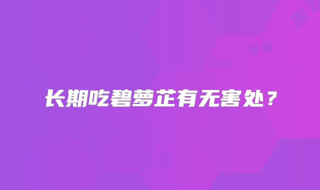 长期吃碧萝芷有无害处?