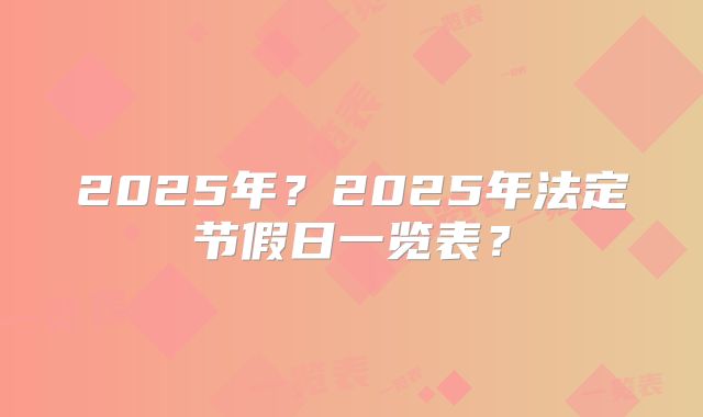 2025年？2025年法定节假日一览表？