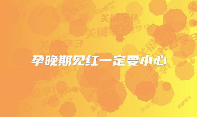 孕晚期见红一定要小心