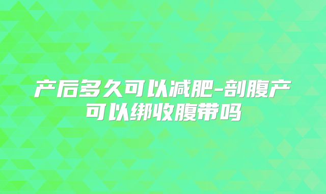 产后多久可以减肥-剖腹产可以绑收腹带吗