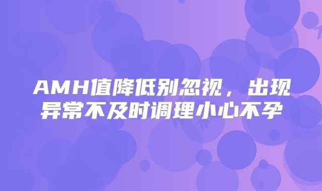 AMH值降低别忽视，出现异常不及时调理小心不孕