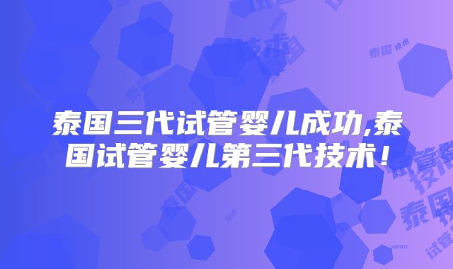 泰国三代试管婴儿成功,泰国试管婴儿第三代技术!