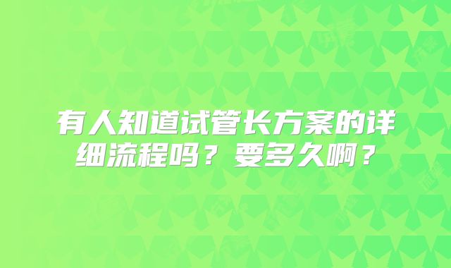 有人知道试管长方案的详细流程吗？要多久啊？