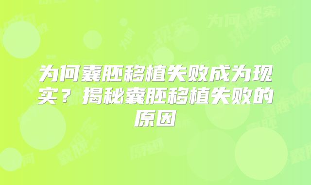 为何囊胚移植失败成为现实？揭秘囊胚移植失败的原因