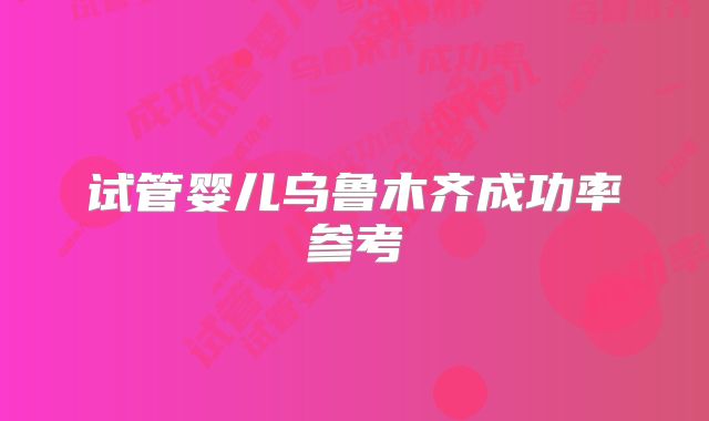 试管婴儿乌鲁木齐成功率参考