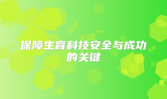 保障生育科技安全与成功的关键