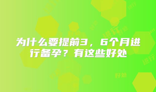 为什么要提前3，6个月进行备孕？有这些好处