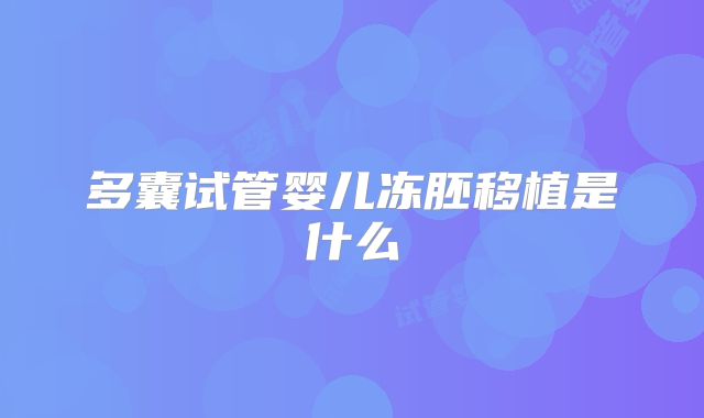 多囊试管婴儿冻胚移植是什么