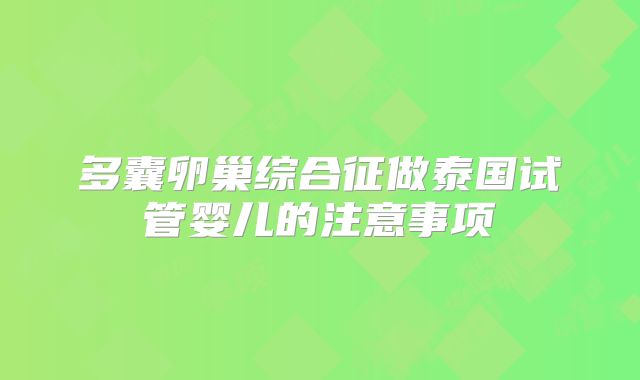 多囊卵巢综合征做泰国试管婴儿的注意事项