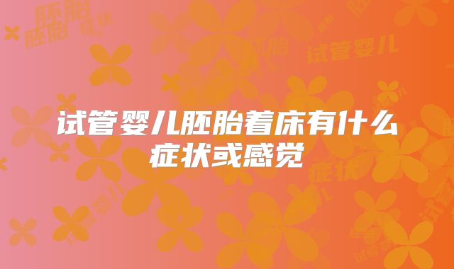 试管婴儿胚胎着床有什么症状或感觉
