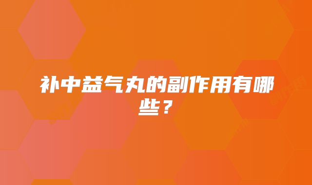 补中益气丸的副作用有哪些？