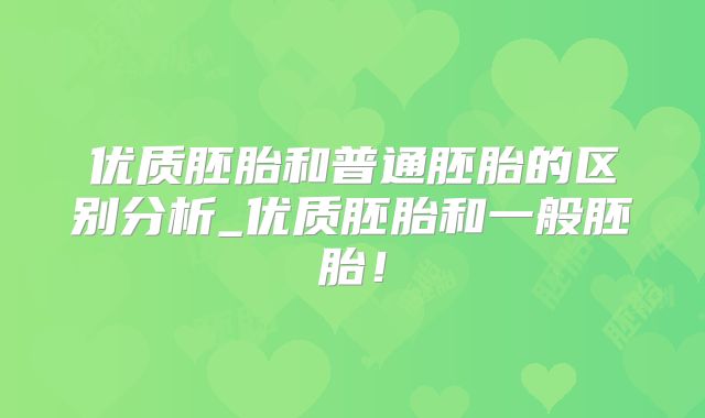 优质胚胎和普通胚胎的区别分析_优质胚胎和一般胚胎！