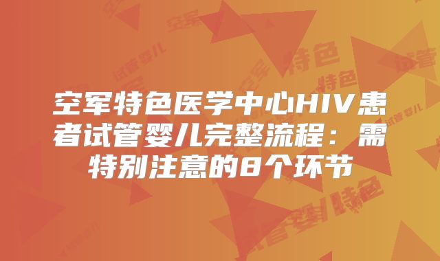 空军特色医学中心HIV患者试管婴儿完整流程：需特别注意的8个环节