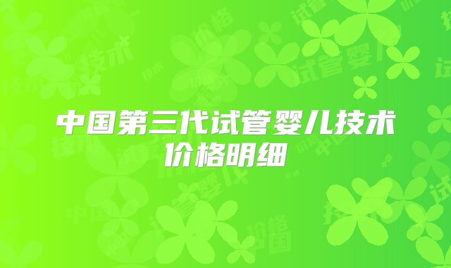 中国第三代试管婴儿技术价格明细